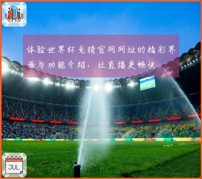 体验世界杯竞猜官网网址的精彩界面与功能介绍,让直播更畅快