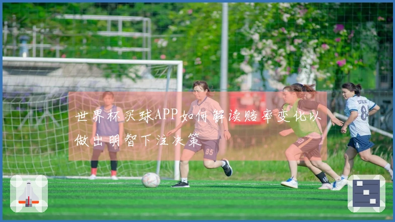世界杯买球APP如何解读赔率变化以做出明智下注决策