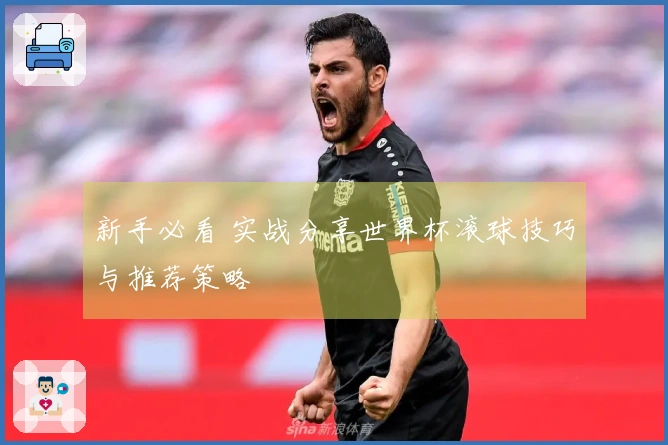 新手必看 实战分享世界杯滚球技巧与推荐策略